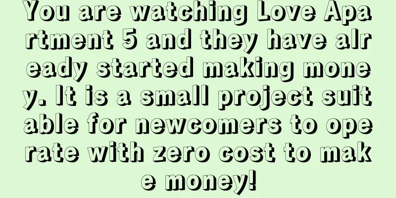 You are watching Love Apartment 5 and they have already started making money. It is a small project suitable for newcomers to operate with zero cost to make money!