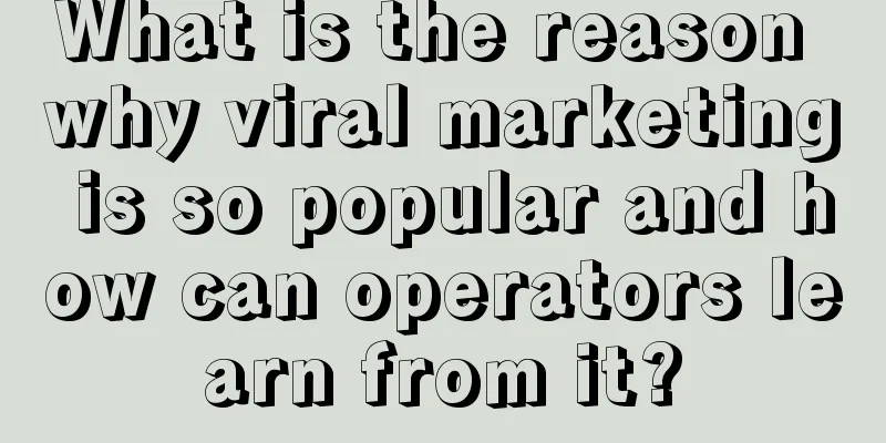 What is the reason why viral marketing is so popular and how can operators learn from it?