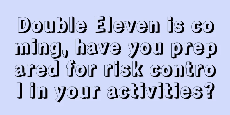 Double Eleven is coming, have you prepared for risk control in your activities?