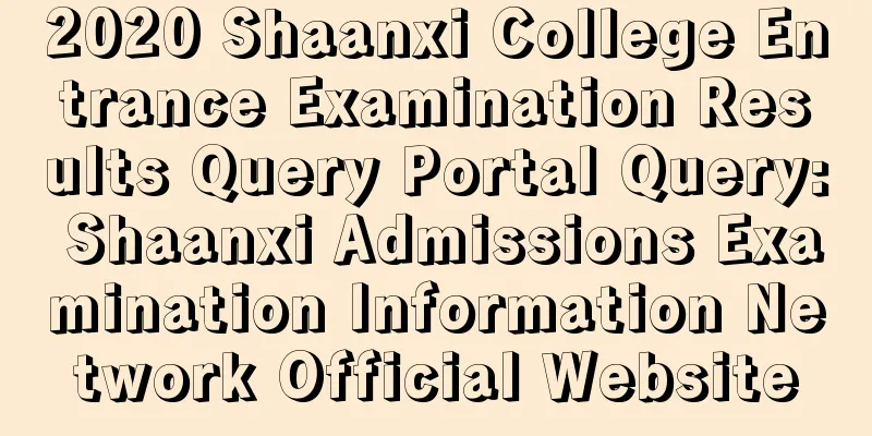 2020 Shaanxi College Entrance Examination Results Query Portal Query: Shaanxi Admissions Examination Information Network Official Website