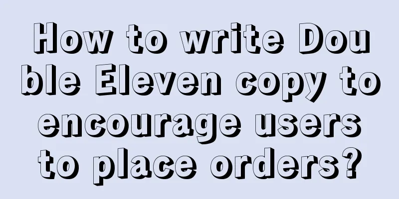 How to write Double Eleven copy to encourage users to place orders?