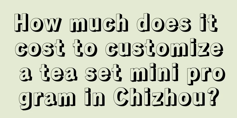 How much does it cost to customize a tea set mini program in Chizhou?