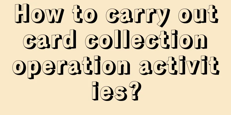 How to carry out card collection operation activities?