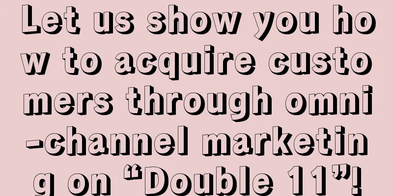 Let us show you how to acquire customers through omni-channel marketing on “Double 11”!