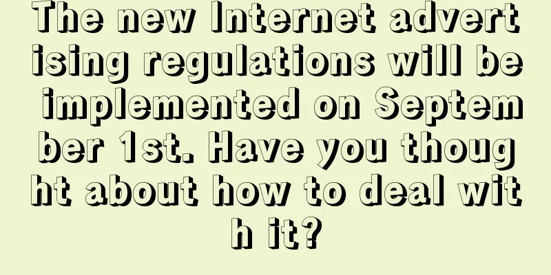 The new Internet advertising regulations will be implemented on September 1st. Have you thought about how to deal with it?