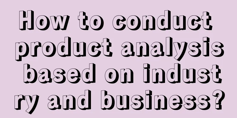 How to conduct product analysis based on industry and business?