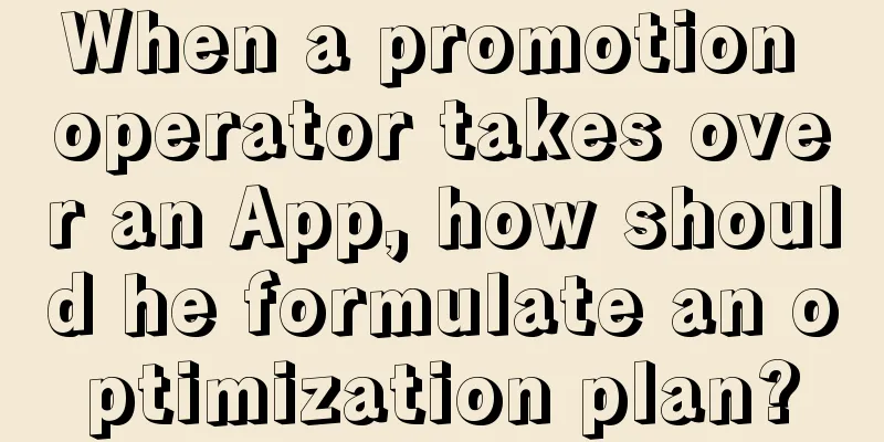 When a promotion operator takes over an App, how should he formulate an optimization plan?