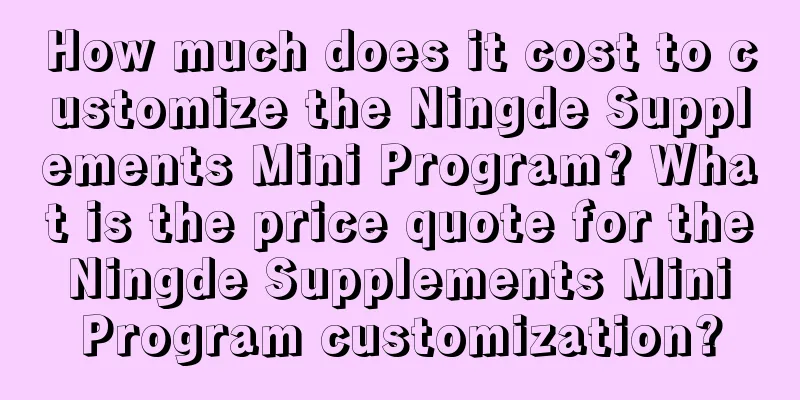 How much does it cost to customize the Ningde Supplements Mini Program? What is the price quote for the Ningde Supplements Mini Program customization?