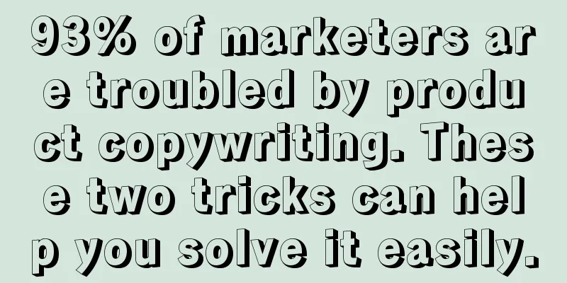 93% of marketers are troubled by product copywriting. These two tricks can help you solve it easily.