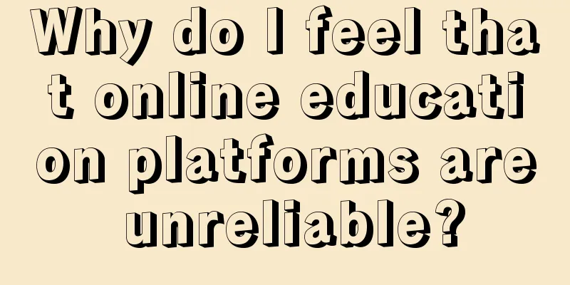 Why do I feel that online education platforms are unreliable?