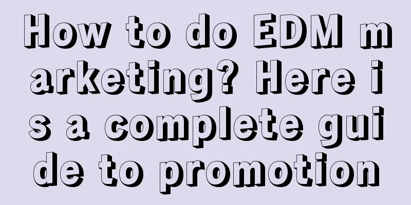 How to do EDM marketing? Here is a complete guide to promotion