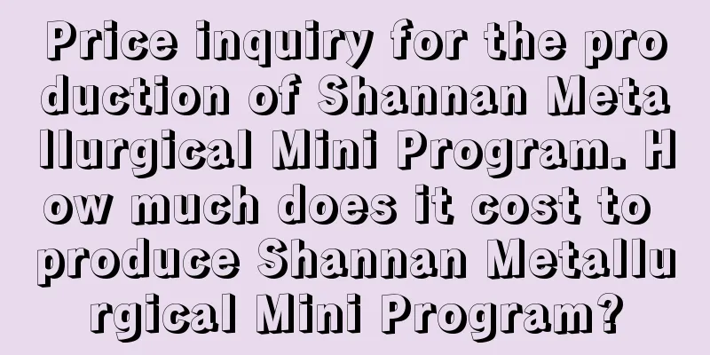 Price inquiry for the production of Shannan Metallurgical Mini Program. How much does it cost to produce Shannan Metallurgical Mini Program?