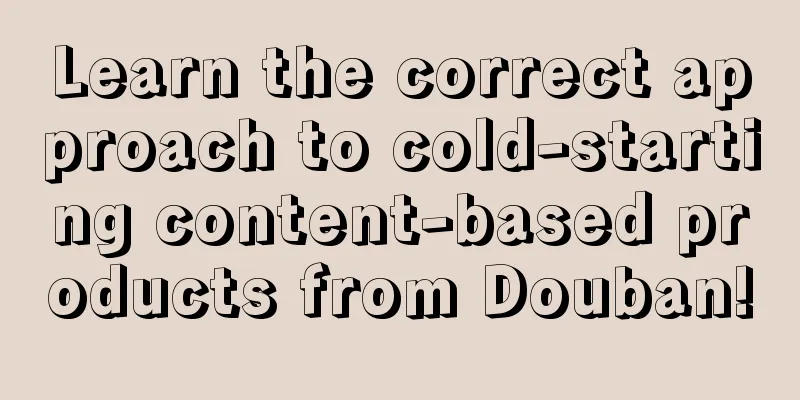 Learn the correct approach to cold-starting content-based products from Douban!