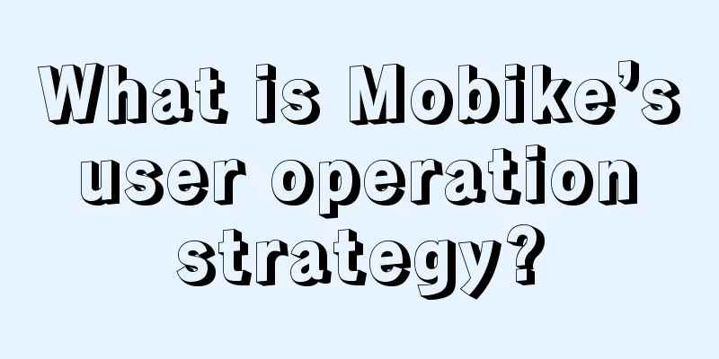 What is Mobike’s user operation strategy?