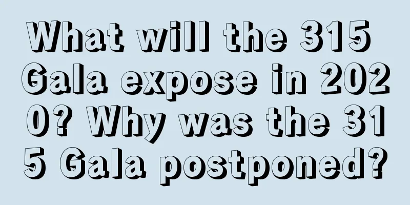 What will the 315 Gala expose in 2020? Why was the 315 Gala postponed?