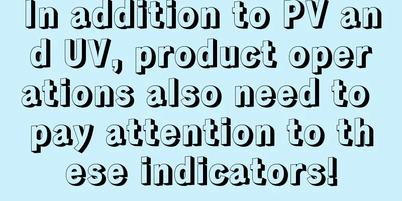 In addition to PV and UV, product operations also need to pay attention to these indicators!