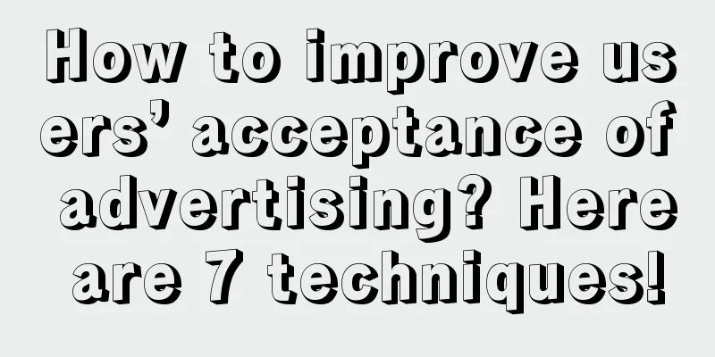 How to improve users’ acceptance of advertising? Here are 7 techniques!