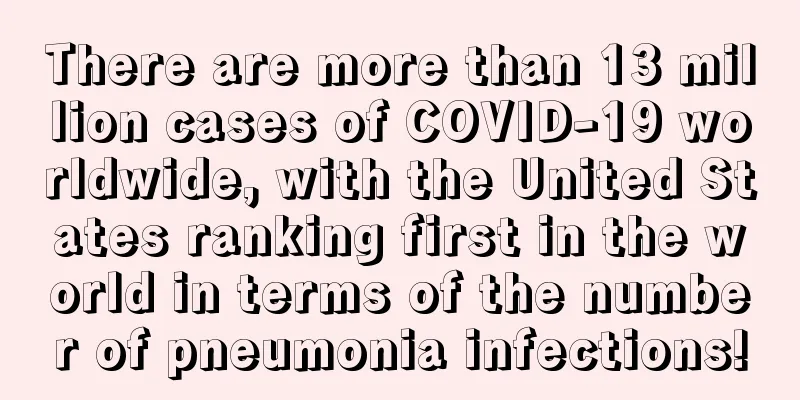 There are more than 13 million cases of COVID-19 worldwide, with the United States ranking first in the world in terms of the number of pneumonia infections!