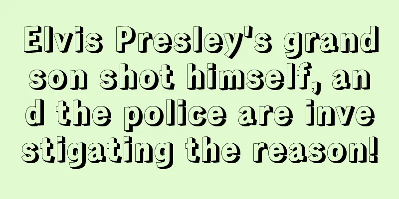 Elvis Presley's grandson shot himself, and the police are investigating the reason!