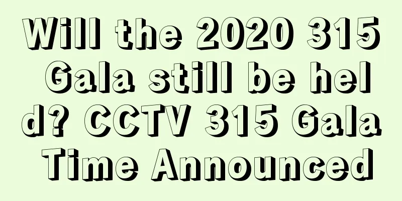 Will the 2020 315 Gala still be held? CCTV 315 Gala Time Announced