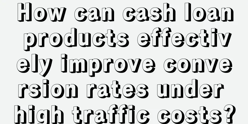 How can cash loan products effectively improve conversion rates under high traffic costs?