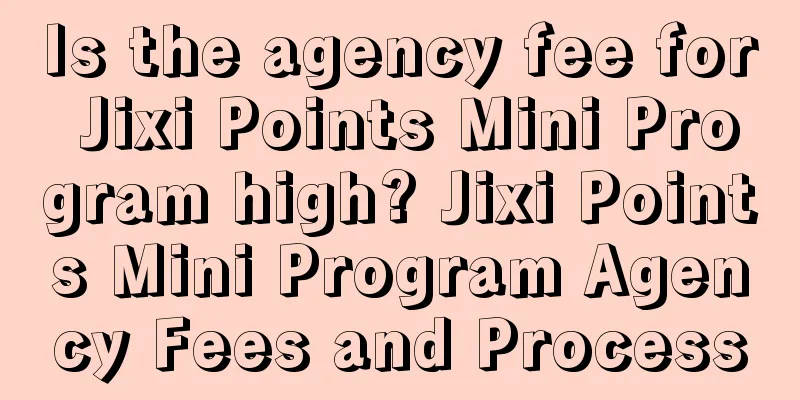 Is the agency fee for Jixi Points Mini Program high? Jixi Points Mini Program Agency Fees and Process