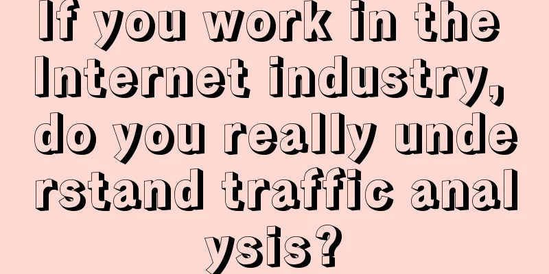 If you work in the Internet industry, do you really understand traffic analysis?