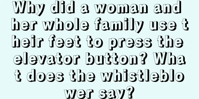 Why did a woman and her whole family use their feet to press the elevator button? What does the whistleblower say?