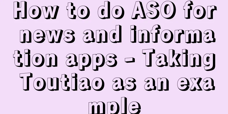 How to do ASO for news and information apps - Taking Toutiao as an example