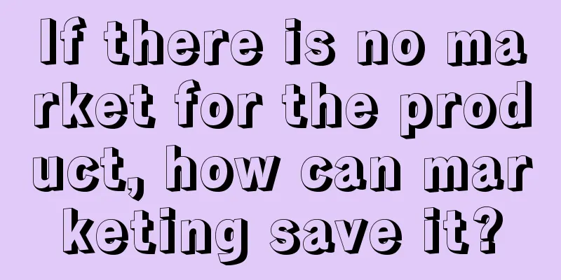 If there is no market for the product, how can marketing save it?