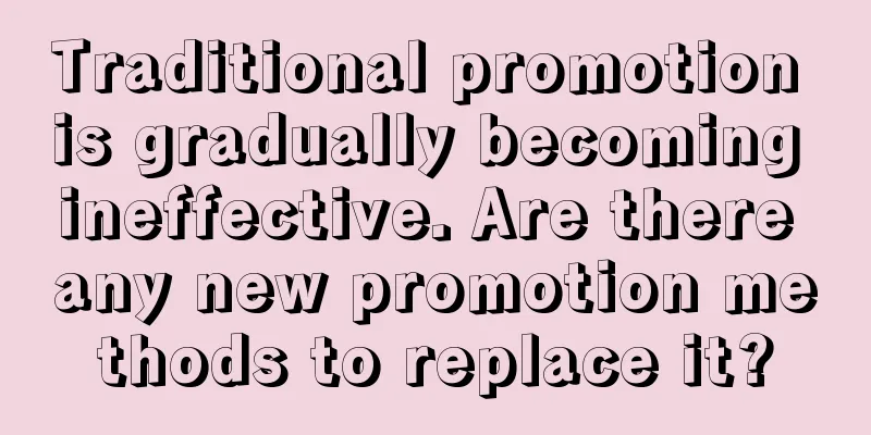 Traditional promotion is gradually becoming ineffective. Are there any new promotion methods to replace it?