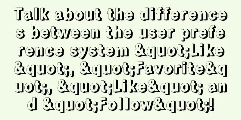 Talk about the differences between the user preference system "Like", "Favorite", "Like" and "Follow"!