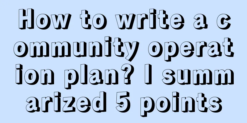 How to write a community operation plan? I summarized 5 points