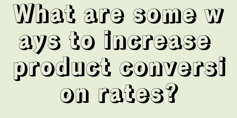 What are some ways to increase product conversion rates?