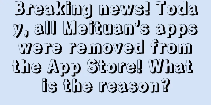 Breaking news! Today, all Meituan’s apps were removed from the App Store! What is the reason?