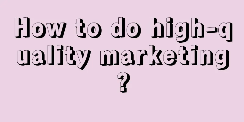 How to do high-quality marketing?