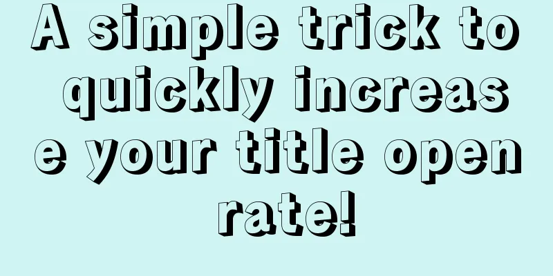 A simple trick to quickly increase your title open rate!