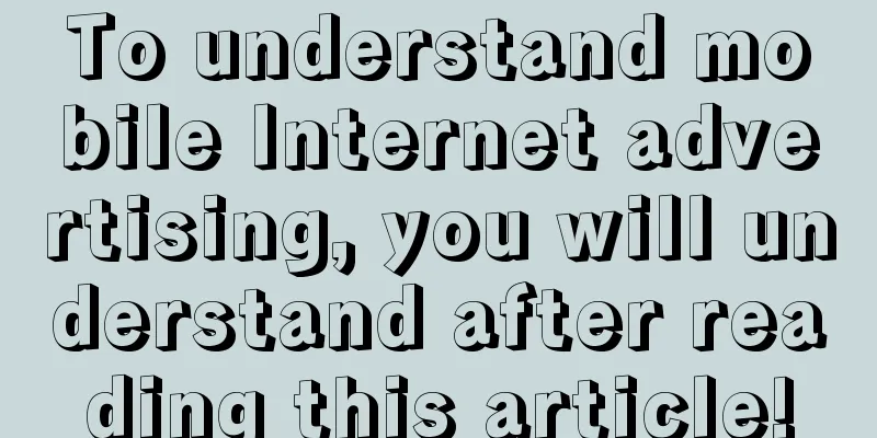 To understand mobile Internet advertising, you will understand after reading this article!