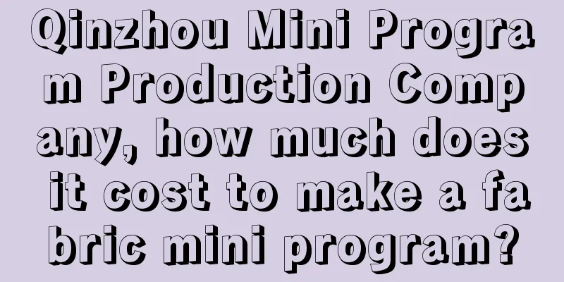 Qinzhou Mini Program Production Company, how much does it cost to make a fabric mini program?