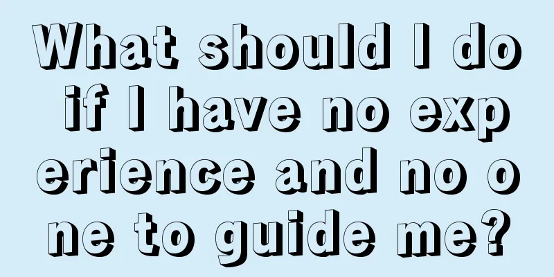 What should I do if I have no experience and no one to guide me?