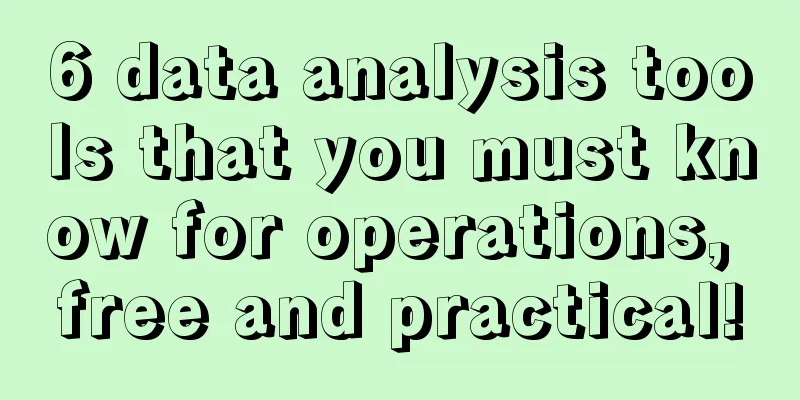 6 data analysis tools that you must know for operations, free and practical!