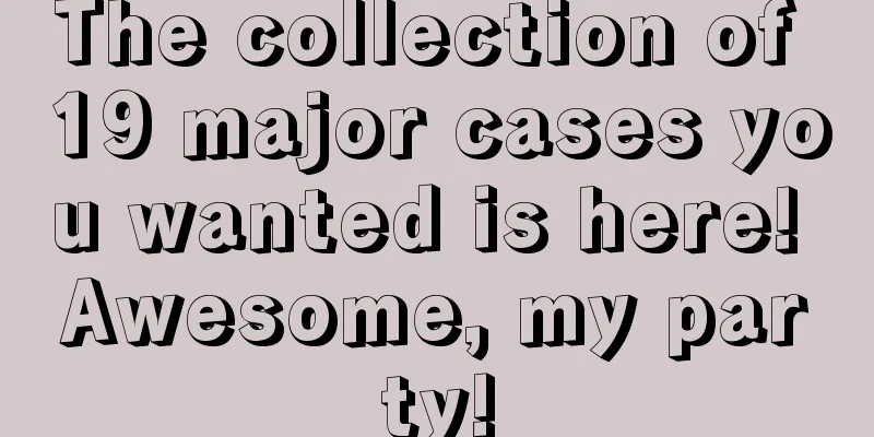 The collection of 19 major cases you wanted is here! Awesome, my party!