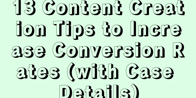 13 Content Creation Tips to Increase Conversion Rates (with Case Details)