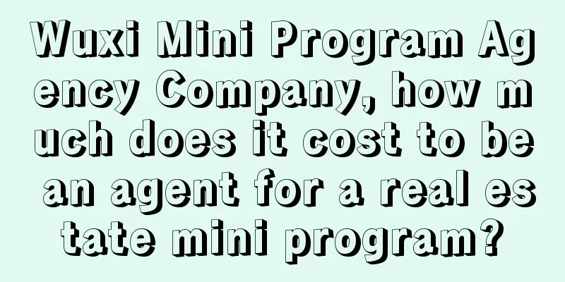 Wuxi Mini Program Agency Company, how much does it cost to be an agent for a real estate mini program?