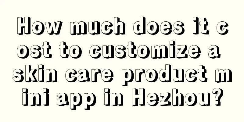 How much does it cost to customize a skin care product mini app in Hezhou?