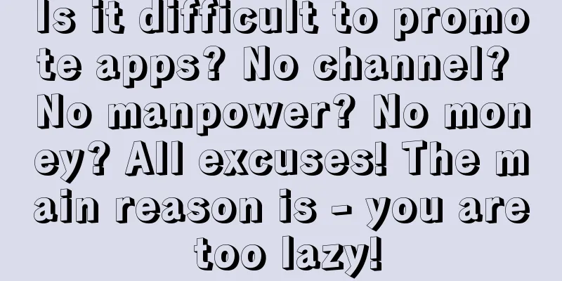 Is it difficult to promote apps? No channel? No manpower? No money? All excuses! The main reason is - you are too lazy!