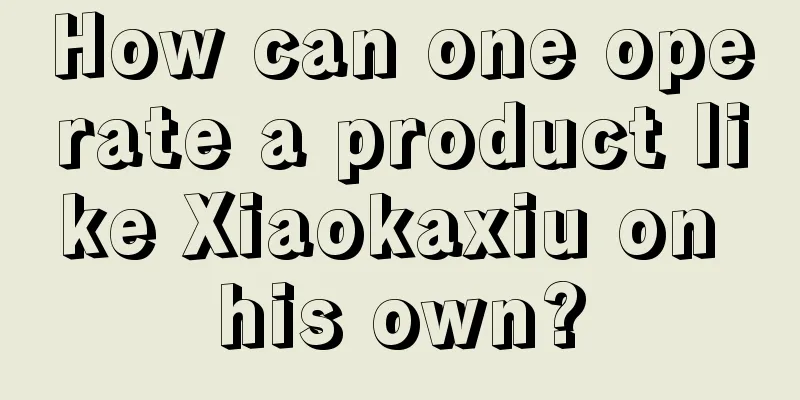 How can one operate a product like Xiaokaxiu on his own?