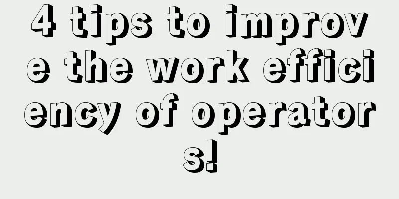 4 tips to improve the work efficiency of operators!