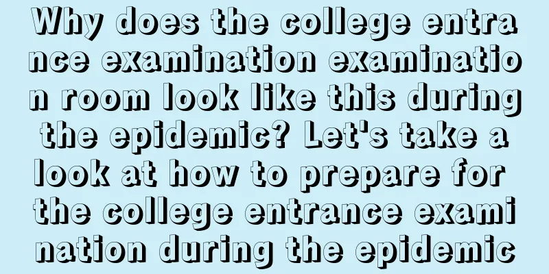 Why does the college entrance examination examination room look like this during the epidemic? Let's take a look at how to prepare for the college entrance examination during the epidemic