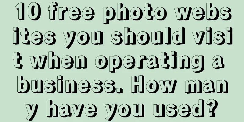 10 free photo websites you should visit when operating a business. How many have you used?